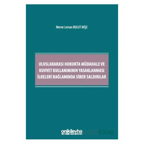 Uluslararası Hukukta Müdahale ve Kuvvet Kullanımının Yasaklanması İlkeleri Bağlamında Siber Saldırıl