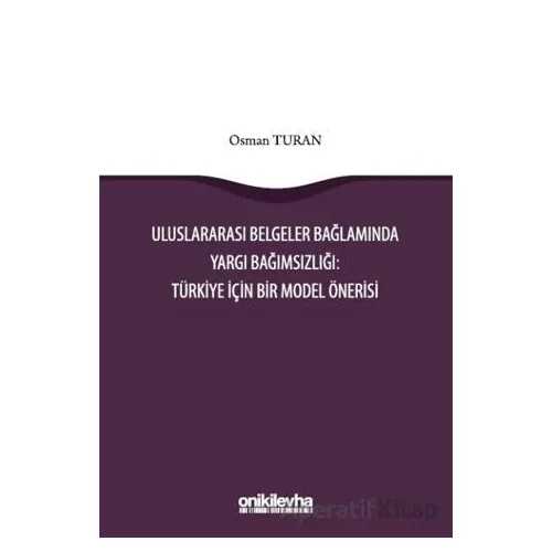 Uluslararası Belgeler Bağlamında Yargı Bağımsızlığı: Türkiye İçin Bir Model Önerisi