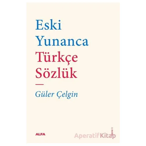 Eski Yunanca Türkçe Sözlük - Güler Çelgin - Alfa Yayınları