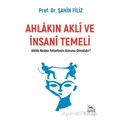 Ahlakın Akli ve İnsani Temeli - Şahin Filiz - Sarmal Kitabevi
