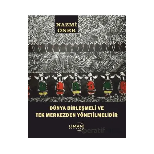Dünya Birleşmeli ve Tek Merkezden Yönetilmelidir - Nazmi Öner - Liman Yayınevi
