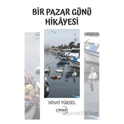 Bir Pazar Günü Hikayesi - Nihat Yüksel - Liman Yayınevi