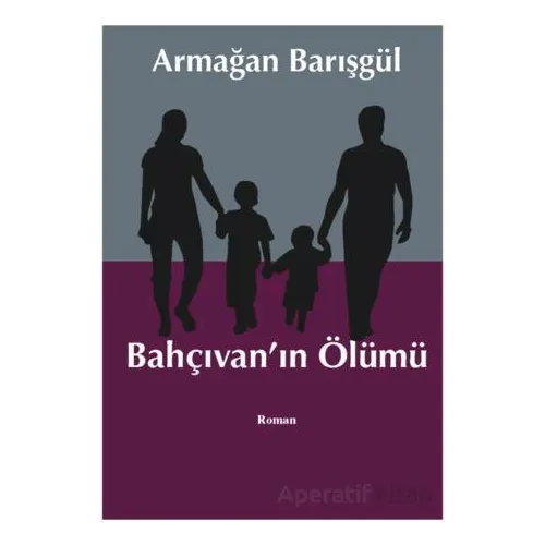 Bahçıvanın Ölümü - Armağan Barışgül - Liman Yayınevi