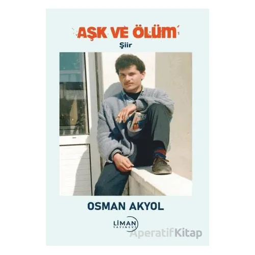 Aşk ve Ölüm - Osman Akyol - Liman Yayınevi