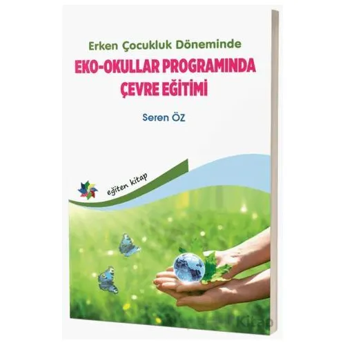 Erken Çocukluk Döneminde Eko - Okullar Programında Çevre Eğitimi - Seren Öz - Eğiten Kitap