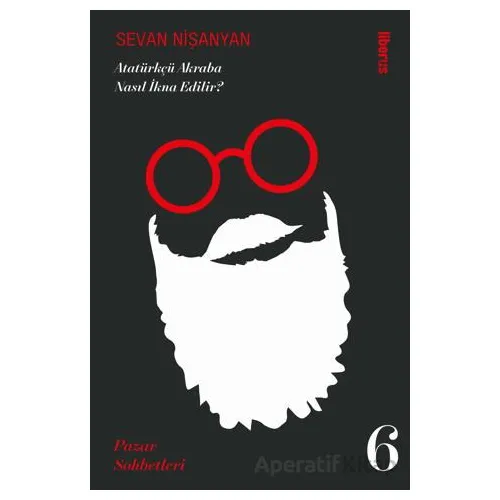 Atatürkçü Akraba Nasıl İkna Edilir? Pazar Sohbetleri - 6 - Sevan Nişanyan - Liberus Yayınları