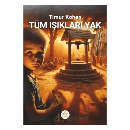Tüm Işıkları Yak! - Timur Kohen - Elpis Yayınları
