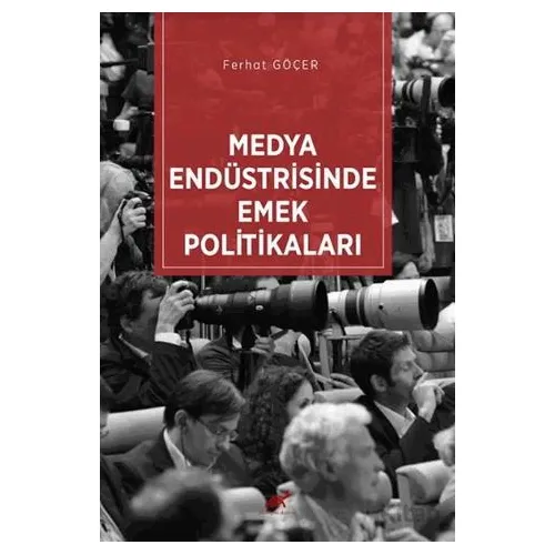 Medya Endüstrisinde Emek Politikaları - Ferhat Göçer - Paradigma Akademi Yayınları