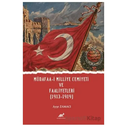 Müdafaa-i Milliye Cemiyeti ve Faaliyetleri (1913-1919) - Kolektif - Paradigma Akademi Yayınları