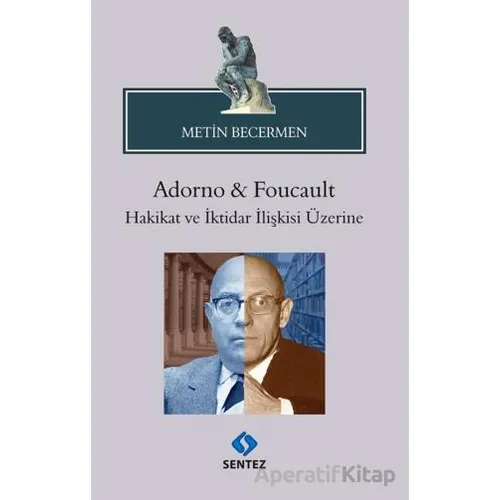 Adorno & Foucault Hakikat ve İktidar İlişkisi Üzerine - Metin Becermen - Sentez Yayınları