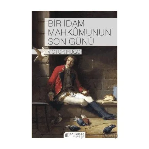Bir İdam Mahkumunun Son Günü - Victor Hugo - Akıl Çelen Kitaplar