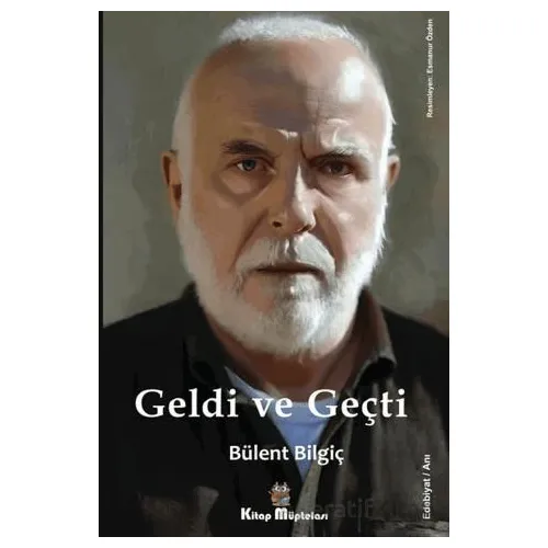 Geldi ve Geçti - Bülent Bilgiç - Kitap Müptelası Yayınları