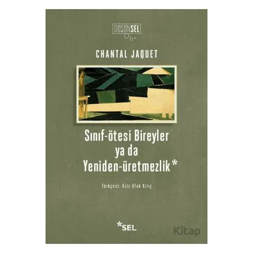 Sınıf-Ötesi Bireyler ya da Yeniden-Üretmezlik - Chantal Jaquet - Sel Yayıncılık