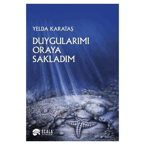 Duygularımı Oraya Sakladım - Yelda Karataş - Scala Yayıncılık