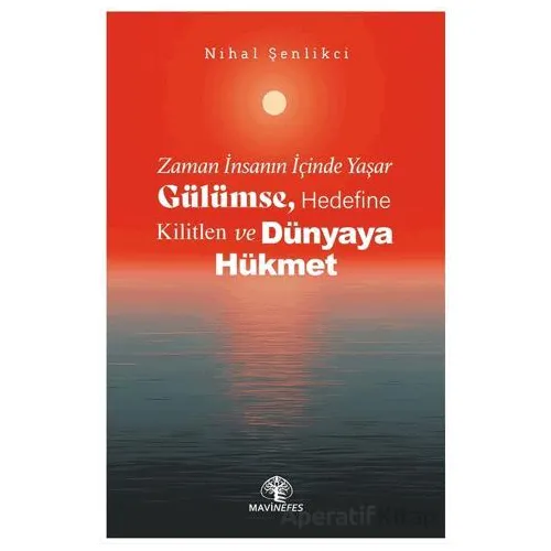 Zaman İnsanın İçinde Yaşar Gülümse, Hedefine Kilitlen ve Dünyaya Hükmet