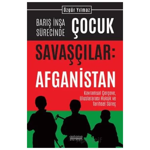Barış İnşa Sürecinde Çocuk Savaşçılar: Afganistan Kavramsal Çerçeve, Uluslararası Hukuk ve Tarihsel