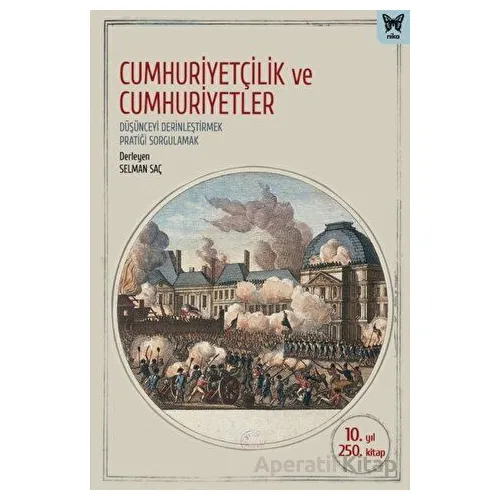 Cumhuriyetçilik ve Cumhuriyetler - Düşünceyi Derinleştirmek, Pratiği Sorgulamak - Nika Yayınevi