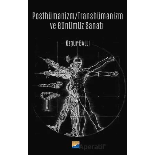 Posthümanizm - Transhümanizm ve Günümüz Sanatı - Özgür Ballı - Siyasal Kitabevi