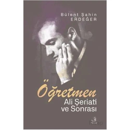 Öğretmen - Ali Şeriati ve Sonrası - Bu¨lent Şahin Erdeğer - Fecr Yayınları
