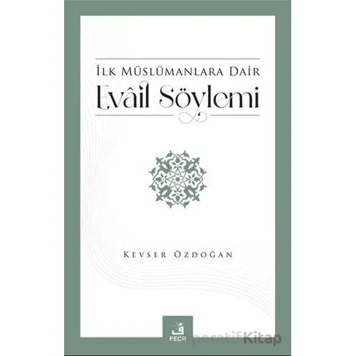 İlk Müslümanlara Dair Evail Söylemi - Kevser Özdoğan - Fecr Yayınları