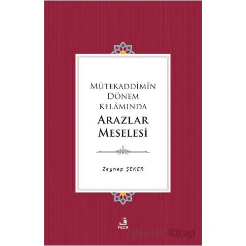 Mütekaddimin Dönem Kelamında Arazlar Meselesi - Zeynep Şeker - Fecr Yayınları