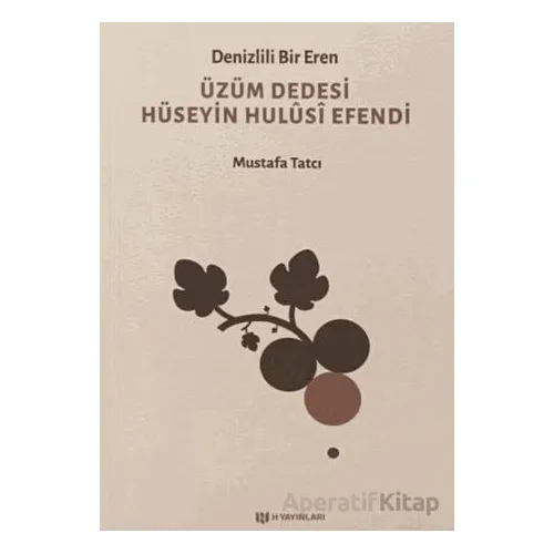 Denizlili Bir Eren Üzüm Dedesi Hüseyin Hulusi Efendi - Mustafa Tatcı - H Yayınları
