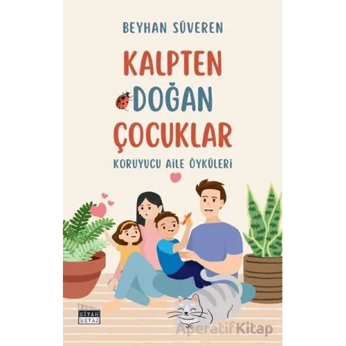 Kalpten Doğan Çocuklar - Koruyucu Aile Öyküleri - Beyhan Süveren - Siyah Beyaz Yayınları