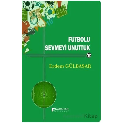 Futbolu Sevmeyi Unuttuk - Erdem Gülbasar - Karahan Kitabevi