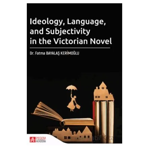 Ideology Language and Subjectivity in the Victorian Novel - Kolektif - Pegem Akademi Yayıncılık