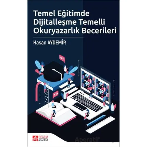 Temel Eğitimde Dijitalleşme Temelli Okuryazarlık Becerileri - Kolektif - Pegem Akademi Yayıncılık