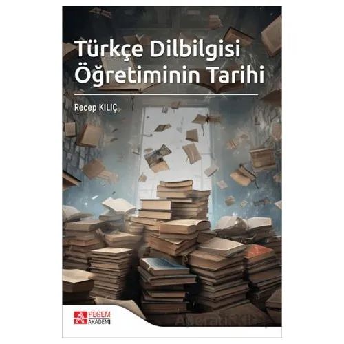 Türkçe Dilbilgisi Öğretiminin Tarihi - Kolektif - Pegem Akademi Yayıncılık