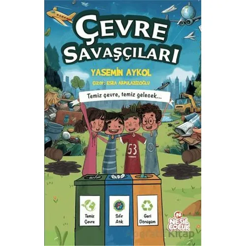 Çevre Savaşçıları - Temiz Çevre, Temiz Gelecek - Yasemin Aykol - Nesil Çocuk Yayınları