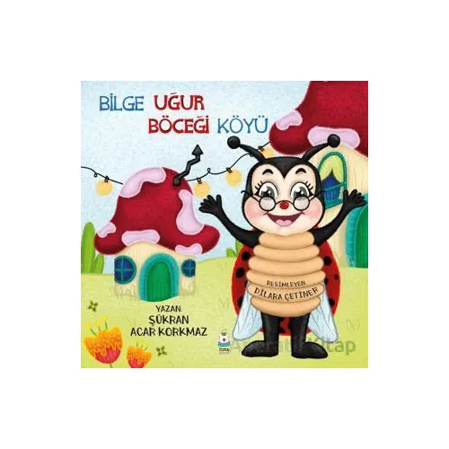 Bilge Uğur Böceği Köyü - Şükran Acar Korkmaz - Luna Çocuk Yayınları