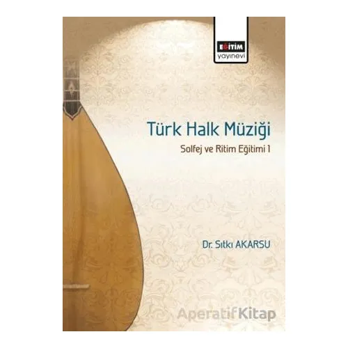 Türk Halk Müziği Solfej ve Ritim Eğitimi 1 - Sıtkı Akarsu - Eğitim Yayınevi - Bilimsel Eserler