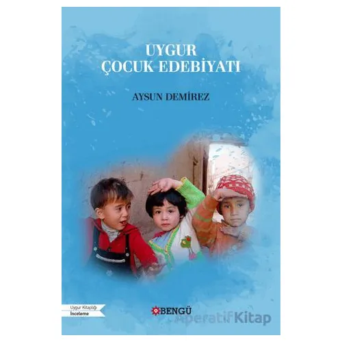 Uygur Çocuk Edebiyatı - Aysun Demirez - Bengü Yayınları