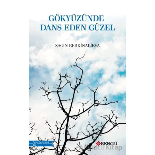 Gökyüzünde Dans Eden Güzel - Sagın Berkinalieva - Bengü Yayınları