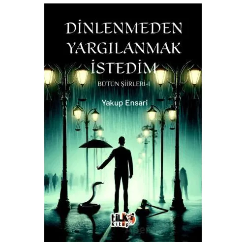 Dinlenmeden Yargılanmak İstedim - Bütün Şiirleri 1 - Yakup Ensari - Tilki Kitap
