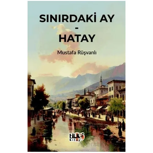 Sınırdaki Ay - Hatay - Mustafa Rüşvanlı - Tilki Kitap