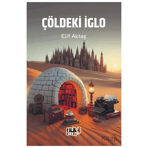Çöldeki İglo - Elif Aktaş - Tilki Kitap