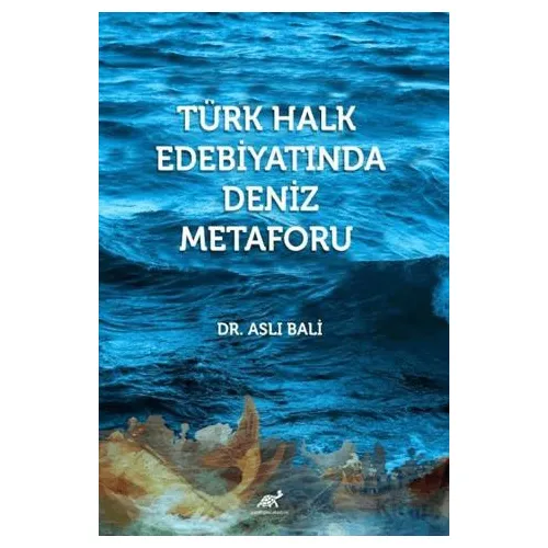 Türk Halk Edebiyatında Deniz Metaforu - Aslı Bali - Paradigma Akademi Yayınları