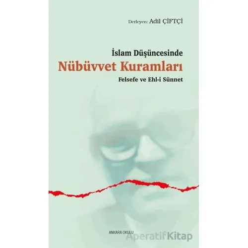 İslam Düşüncesinde Nübüvvet Kuramları Felsefe ve Ehl-i Sünnet - Kolektif - Ankara Okulu Yayınları