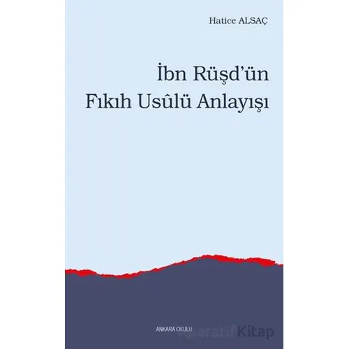 İbn Rüşd’ün Fıkıh Usulü Anlayışı - Hatice Alsaç - Ankara Okulu Yayınları