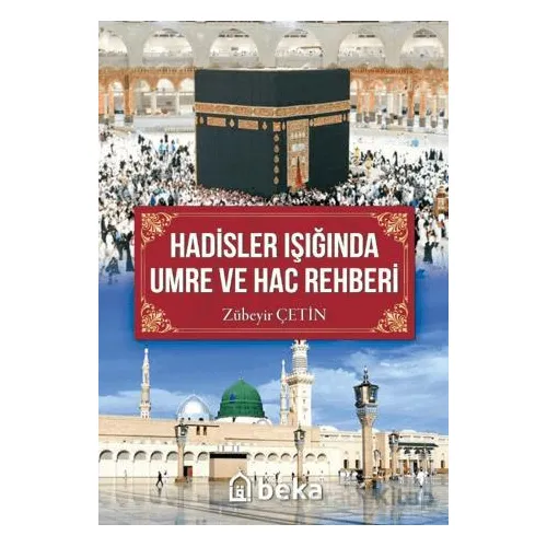 Hadisler Işığında Umre ve Hac Rehberi - Zübeyir Çetin - Beka Yayınları