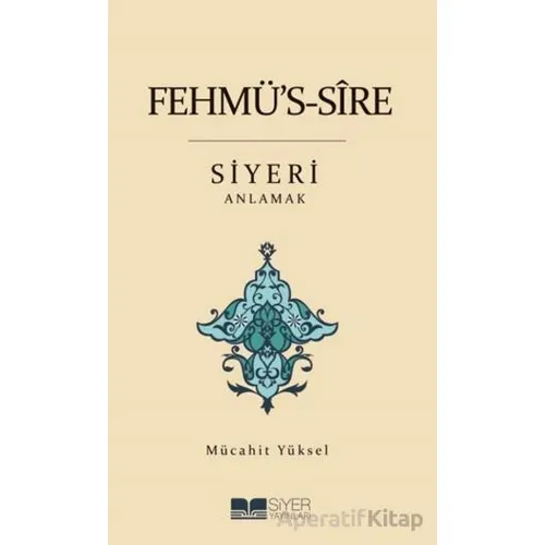 Fehmüs-Sire Siyeri Anlamak - Mücahit Yüksel - Siyer Yayınları