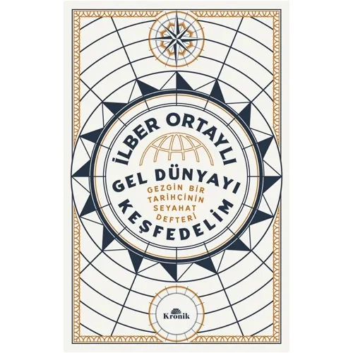 Gel Dünyayı Keşfedelim - Gezgin Bir Tarihçinin Seyahat Defteri - İlber Ortaylı - Kronik Kitap