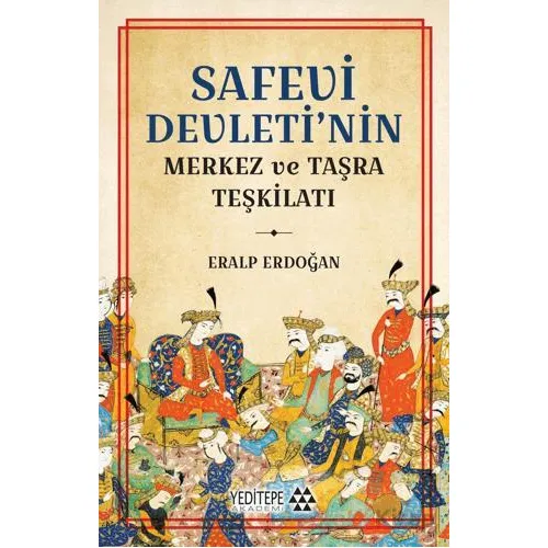 Safevi Devleti’nin Merkez ve Taşra Teşkilatı - Eralp Erdoğan - Yeditepe Akademi