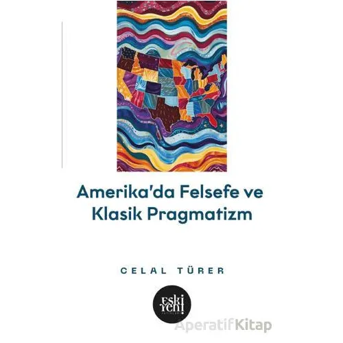 Amerikada Felsefe ve Klasik Pragmatizm - Celal Türer - Eski Yeni Yayınları