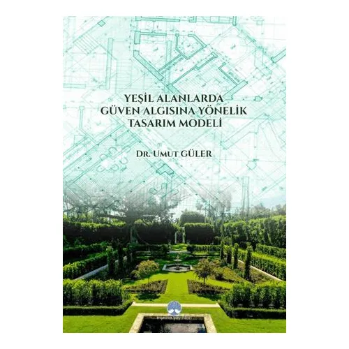 Yeşil Alanlarda Güven Algısına Yönelik Tasarım Modeli - Umut Güler - Myrina Yayınları