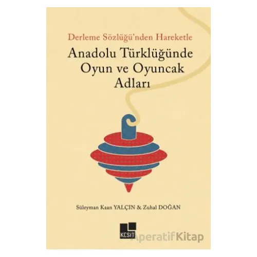 Anadolu Türklüğünde Oyun ve Oyuncak Adları - Süleyman Kaan Yalçın - Kesit Yayınları