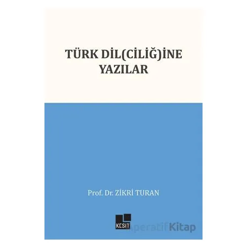 Türk Dil(ciliğ)ine Yazılar - Zikri Turan - Kesit Yayınları